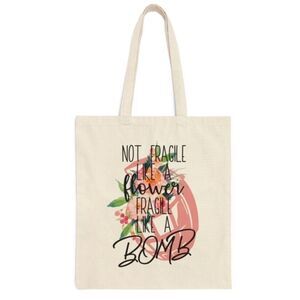 Not Fragile Like a Flower, Fragile Like a Bomb Tote